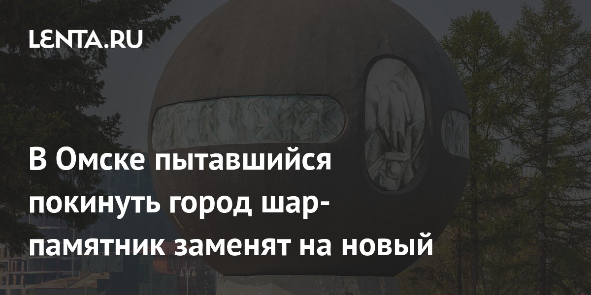 В Омске шар-памятник «Держава», укатившийся в 2014 году, заменят на новый