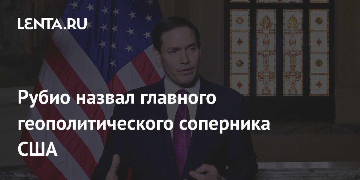 Госсекретарь США Рубио назвал Китай главным геополитическим соперником