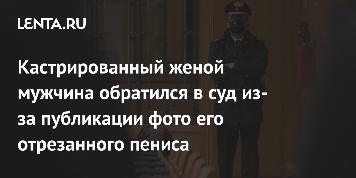 В Италии мужчина подал в суд из-за фото его отрезанного пениса после нападения жены В Италии мужчина подал в суд из-за фото его отрезанного пениса после нападения жены