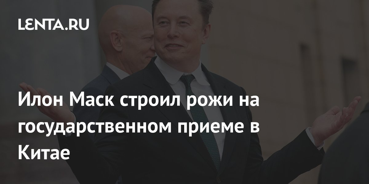 Илон Маск устроил шоу на государственном приеме в Китае: строил рожи на камеру Илон Маск устроил шоу на государственном приеме в Китае: строил рожи на камеру