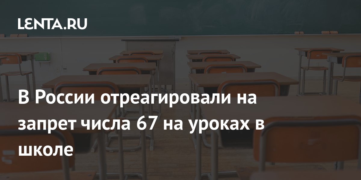 В России раскритиковали запрет числа 67 в школе: это лишь привлечет внимание
