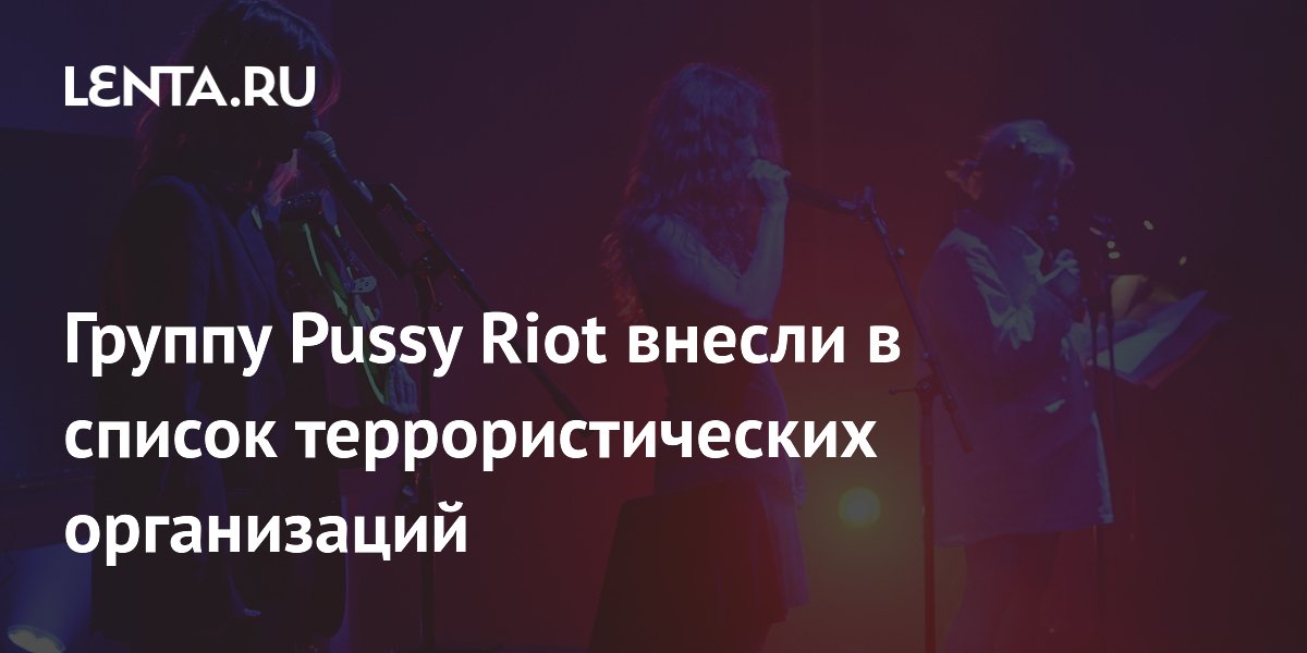 Pussy Riot внесли в список террористических организаций в России