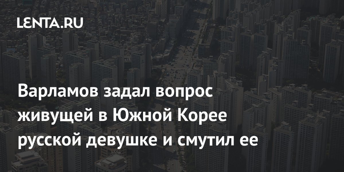 Варламов смутил русскую девушку в Южной Корее вопросом о детях