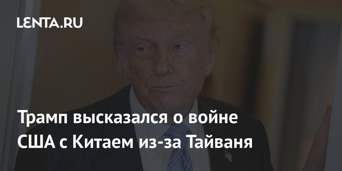 Трамп высказался против войны с Китаем из-за Тайваня и сомневается в поставках оружия