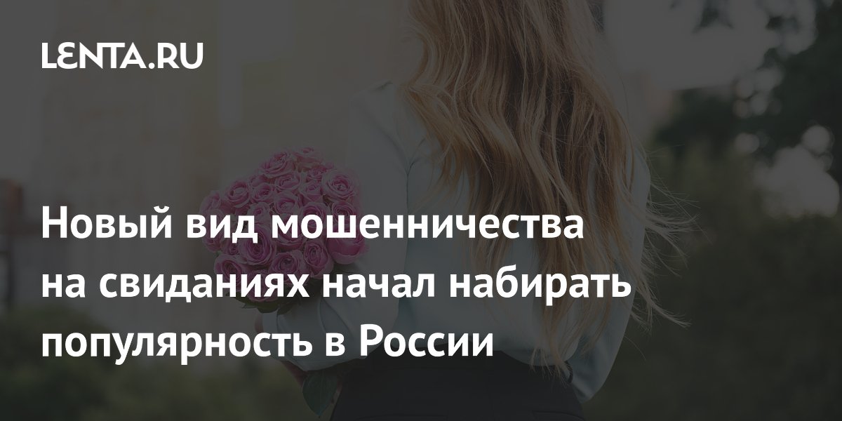 В России набирает популярность новый вид мошенничества на свиданиях – букетчицы