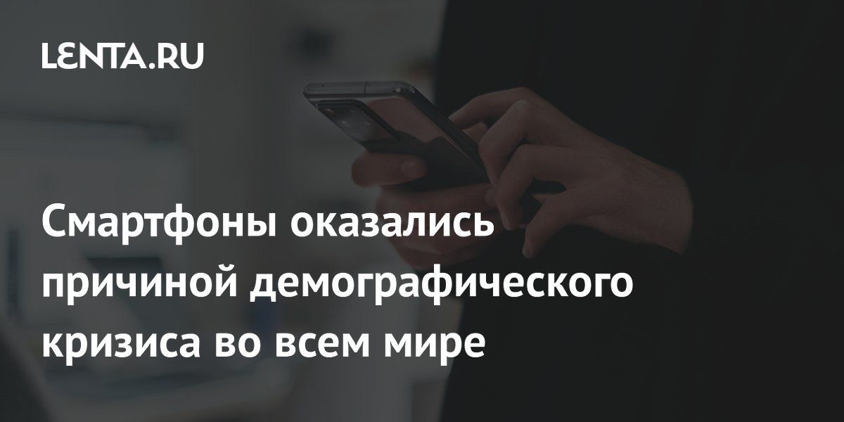 Financial Times: смартфоны повлияли на снижение рождаемости в мире Financial Times: смартфоны повлияли на снижение рождаемости в мире
