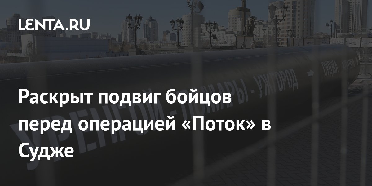 Подвиг трёх российских бойцов перед операцией «Поток» в Судже