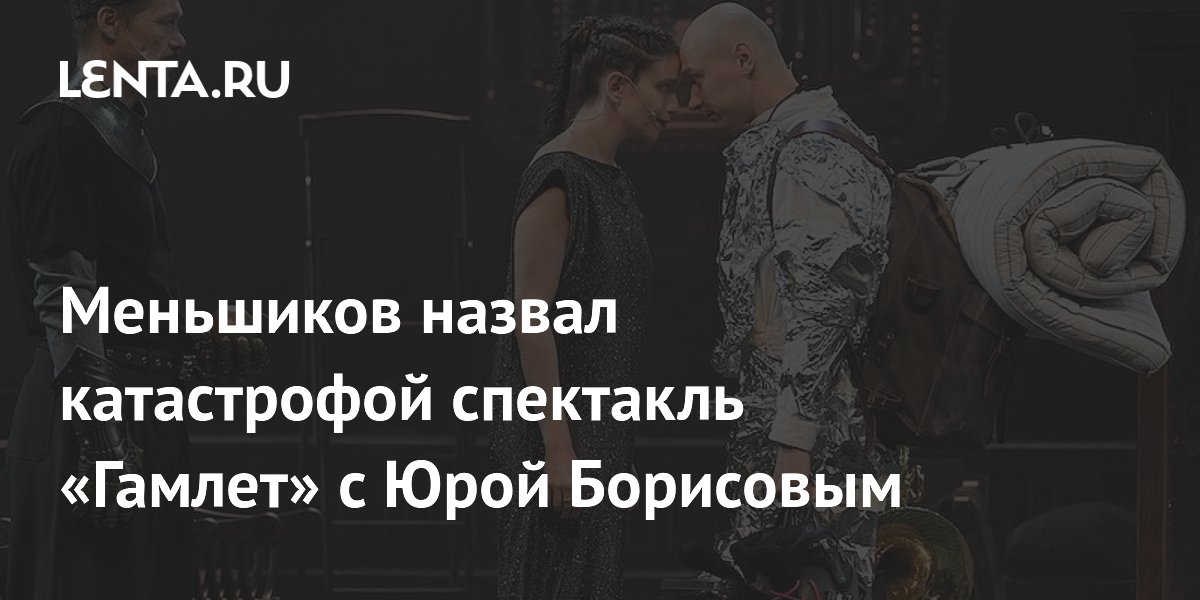Меньшиков назвал «Гамлета» с Борисовым театральной катастрофой