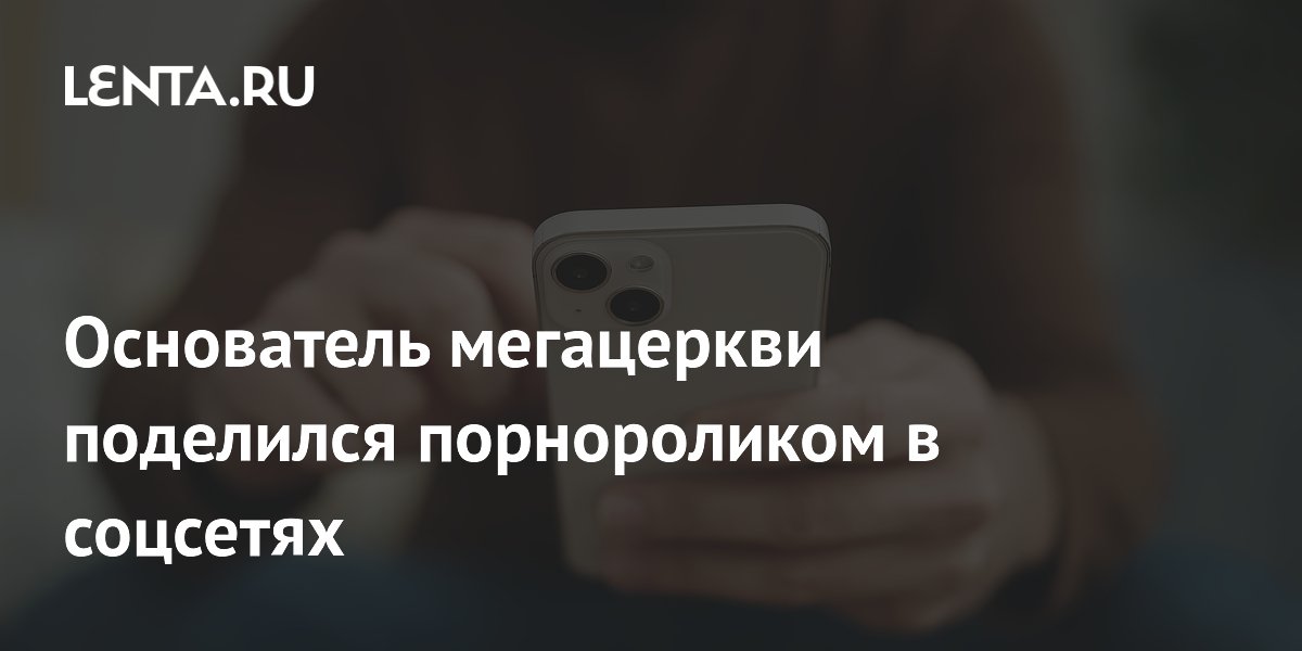 Основатель мегацеркви случайно опубликовал порноролик — как защитить свой аккаунт Основатель мегацеркви случайно опубликовал порноролик — как защитить свой аккаунт