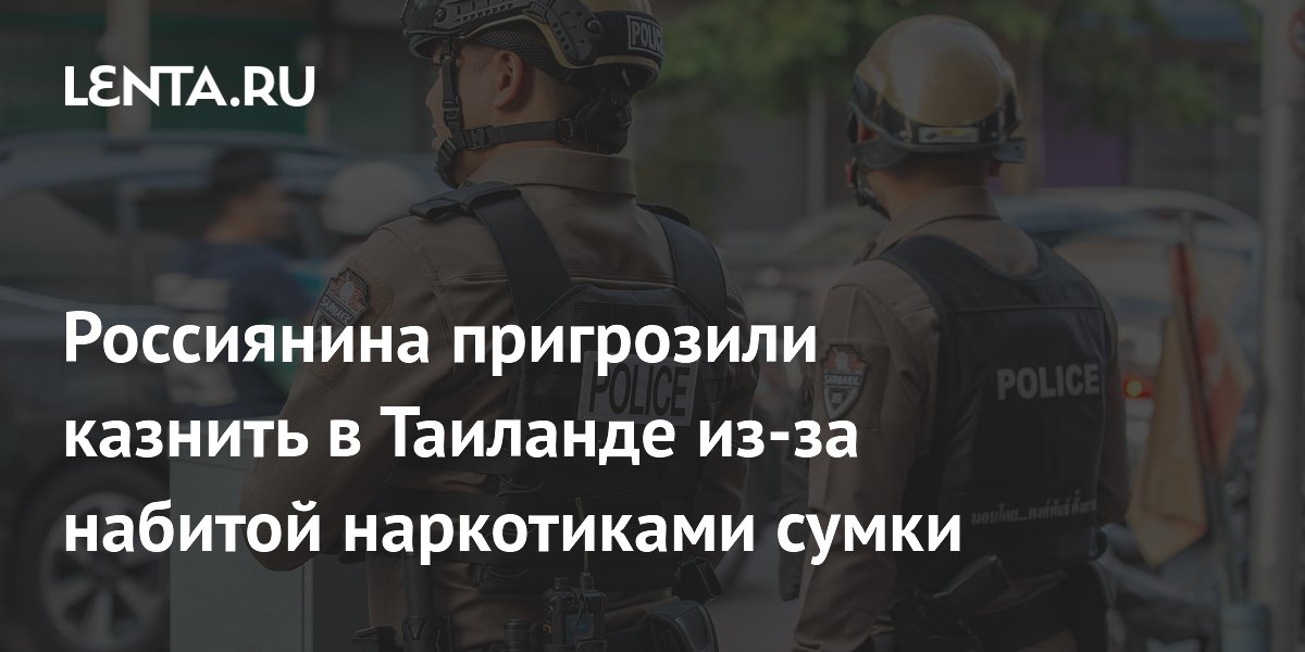 Россиянину грозит казнь в Таиланде за перевозку 2 кг наркотиков