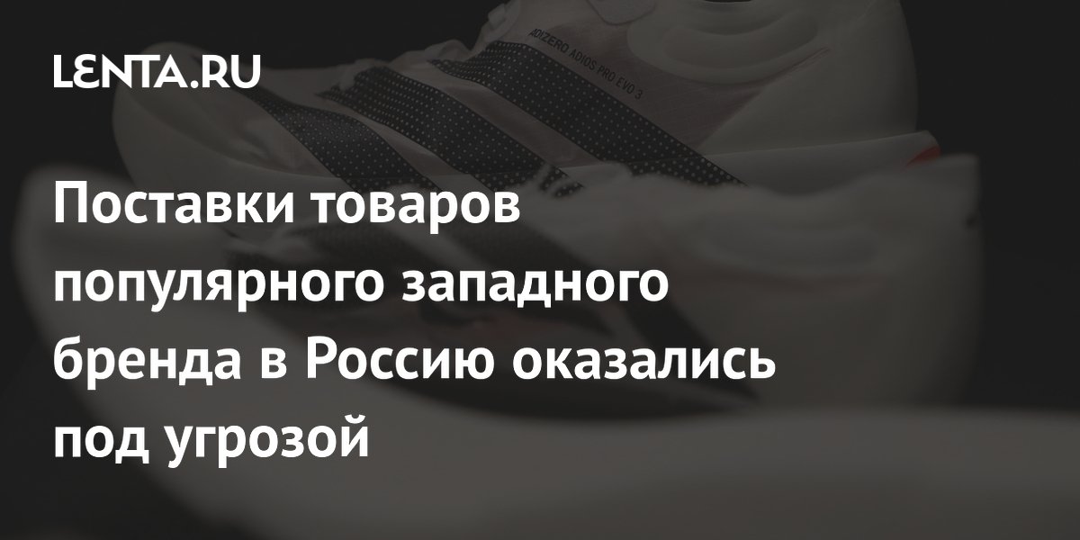 Поставки Adidas в Россию под угрозой из-за конфликта в Иране