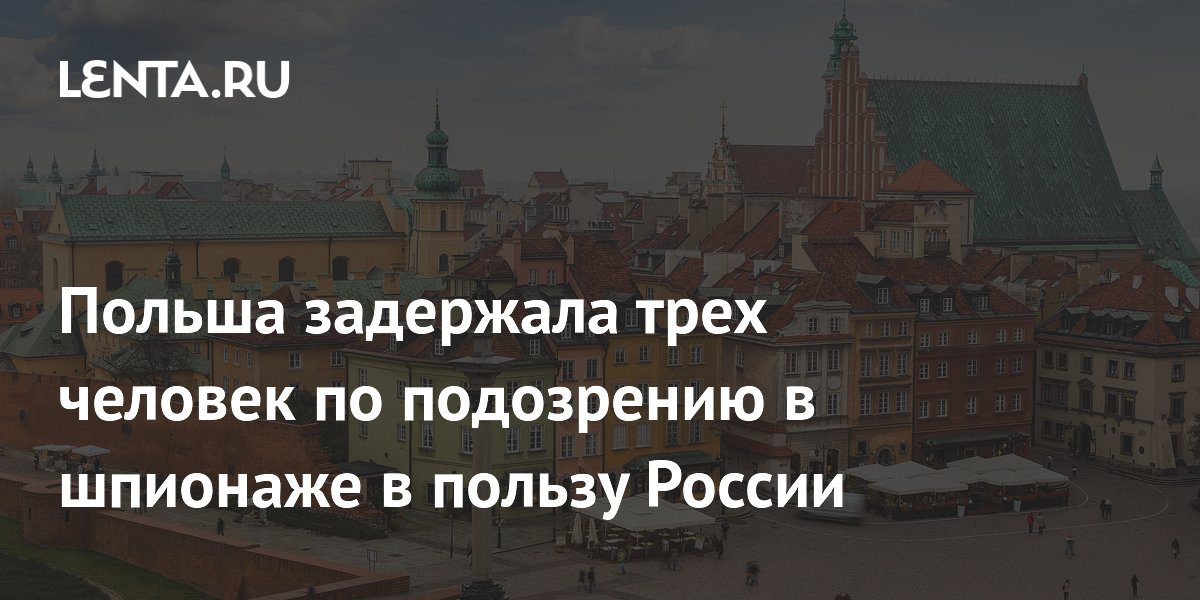 В Польше задержаны трое мужчин по подозрению в шпионаже в пользу России В Польше задержаны трое мужчин по подозрению в шпионаже в пользу России