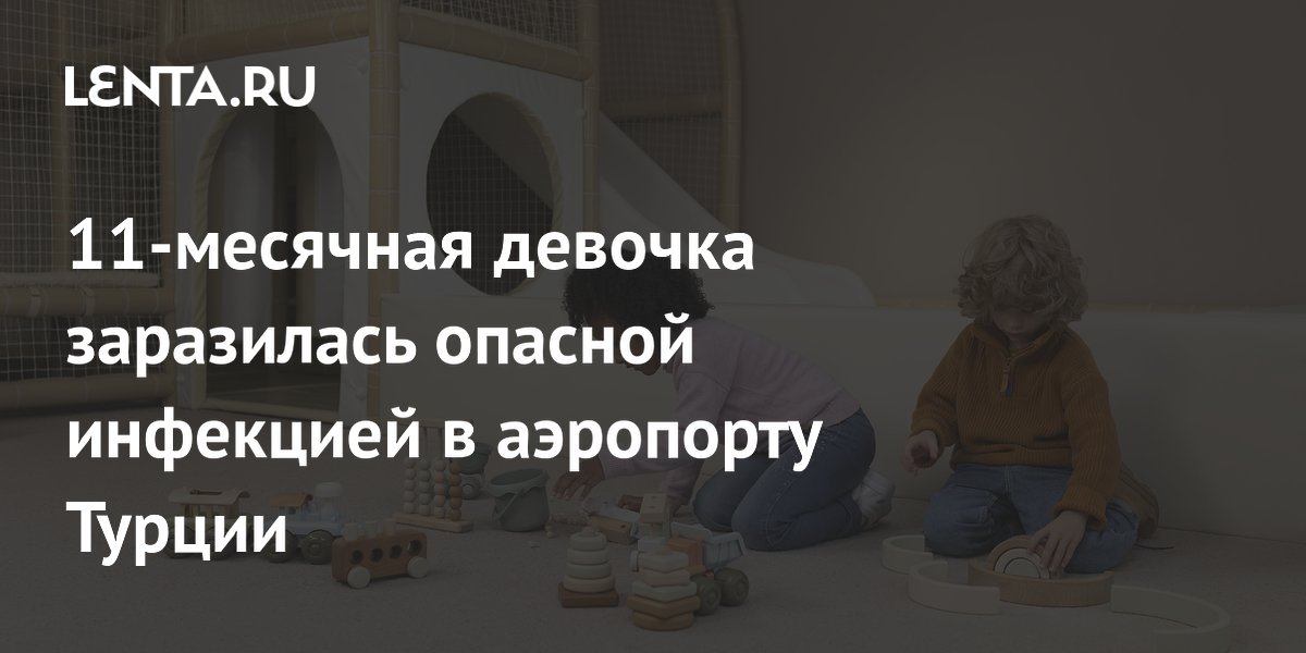 11-месячная девочка заразилась сальмонеллезом в игровой комнате аэропорта Антальи