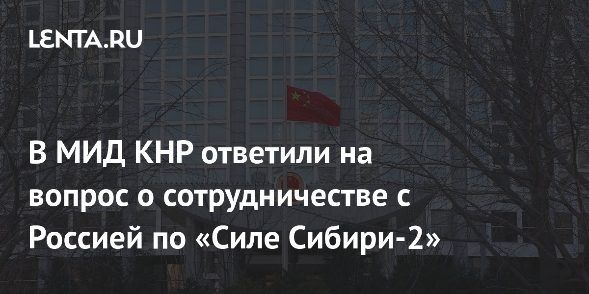 Китай подтвердил готовность сотрудничать с Россией по проекту «Сила Сибири-2» Китай подтвердил готовность сотрудничать с Россией по проекту «Сила Сибири-2»