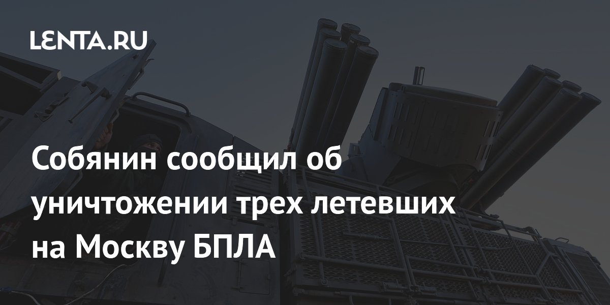 Собянин: ПВО сбила три беспилотника, летевших на Москву
