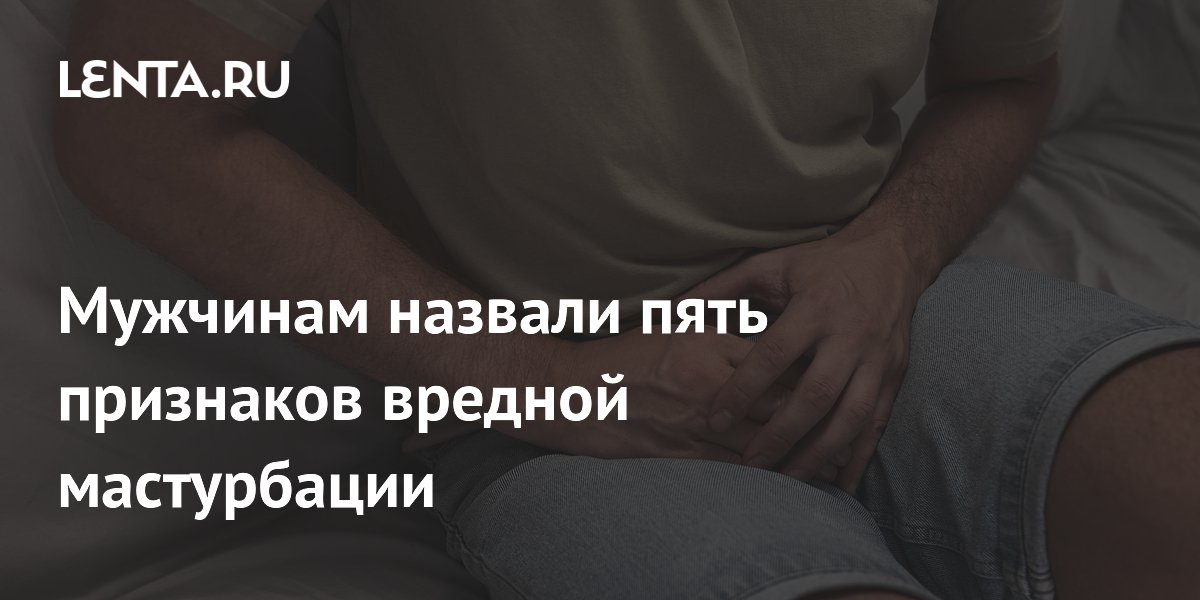 Уролог перечислил пять признаков вредной мастурбации у мужчин