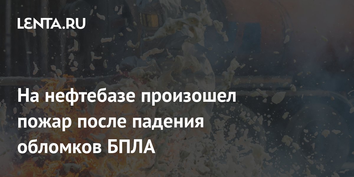 Пожар на нефтебазе в Новороссийске после падения обломков БПЛА