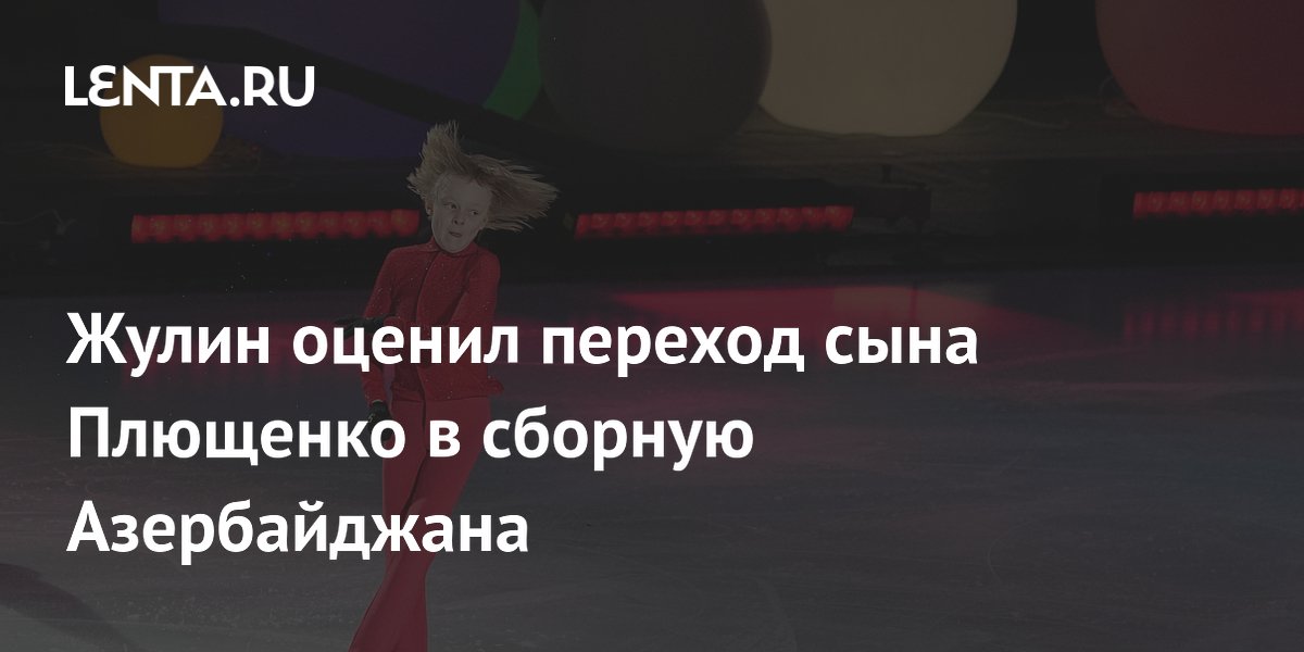 Тренер Жулин объяснил переход сына Плющенко в сборную Азербайджана