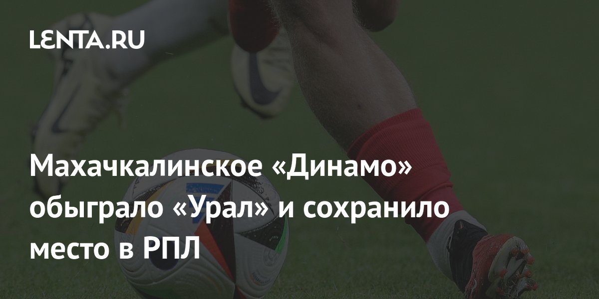 Махачкалинское «Динамо» обыграло «Урал» и осталось в РПЛ на следующий сезон