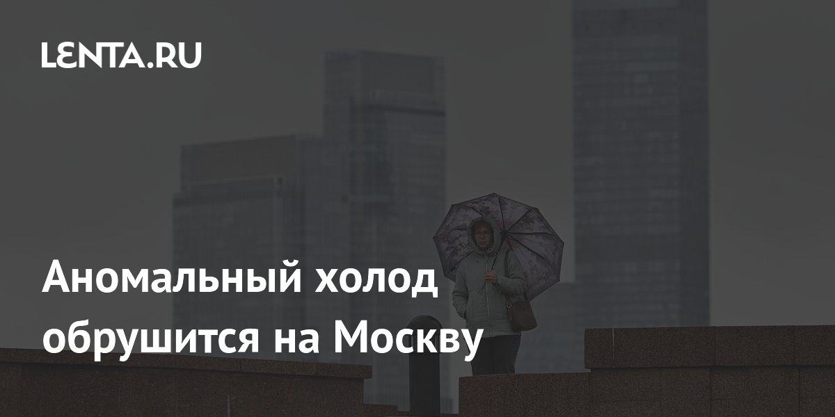 Аномальный холод в Москве: температура упадет до +11 градусов на неделе с 25 мая