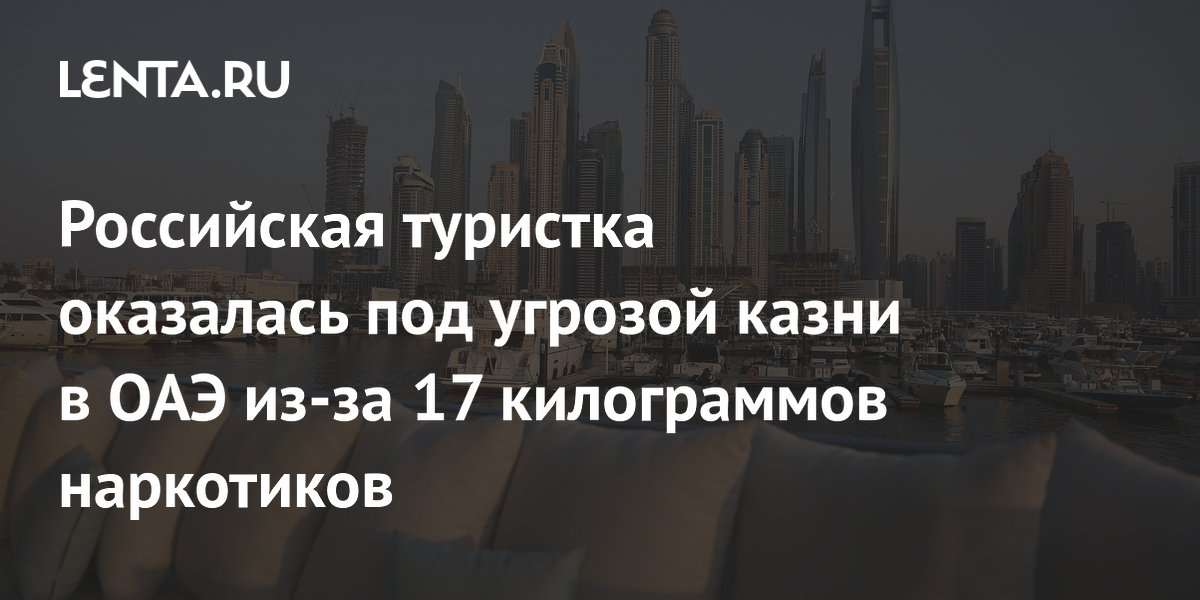 Россиянке грозит смертная казнь в ОАЭ из-за 17 кг наркотиков в багаже