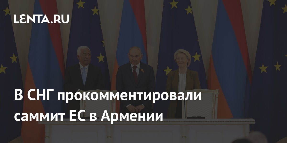 СНГ не оставит без внимания позицию Армении на саммите ЕС