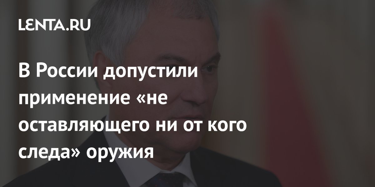 Володин предупредил о возможности применения оружия, не оставляющего следов