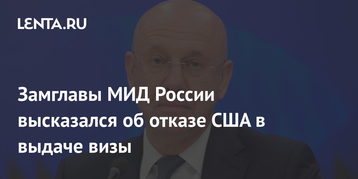 Замглавы МИД России: отказ США в визе нарушает обязательства перед ООН