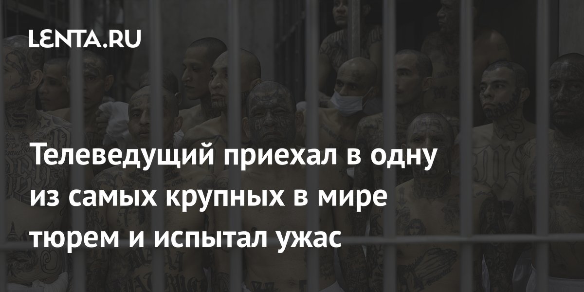 Британский телеведущий Ричард Маделей ужаснулся условиям в крупнейшей тюрьме Сальвадора