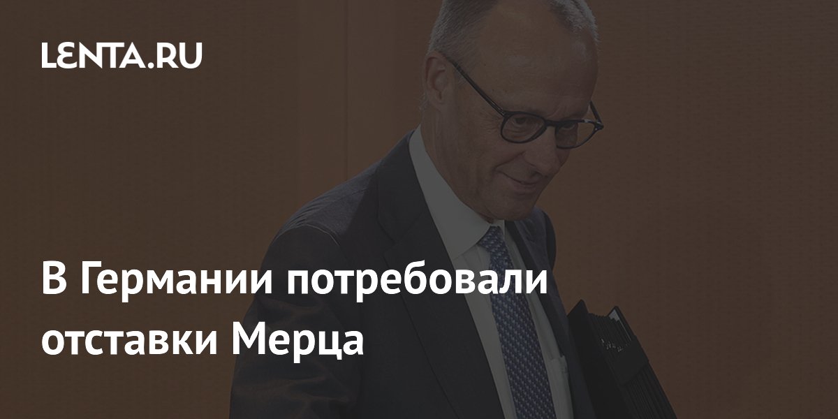 В Германии потребовали отставки канцлера Мерца В Германии потребовали отставки канцлера Мерца