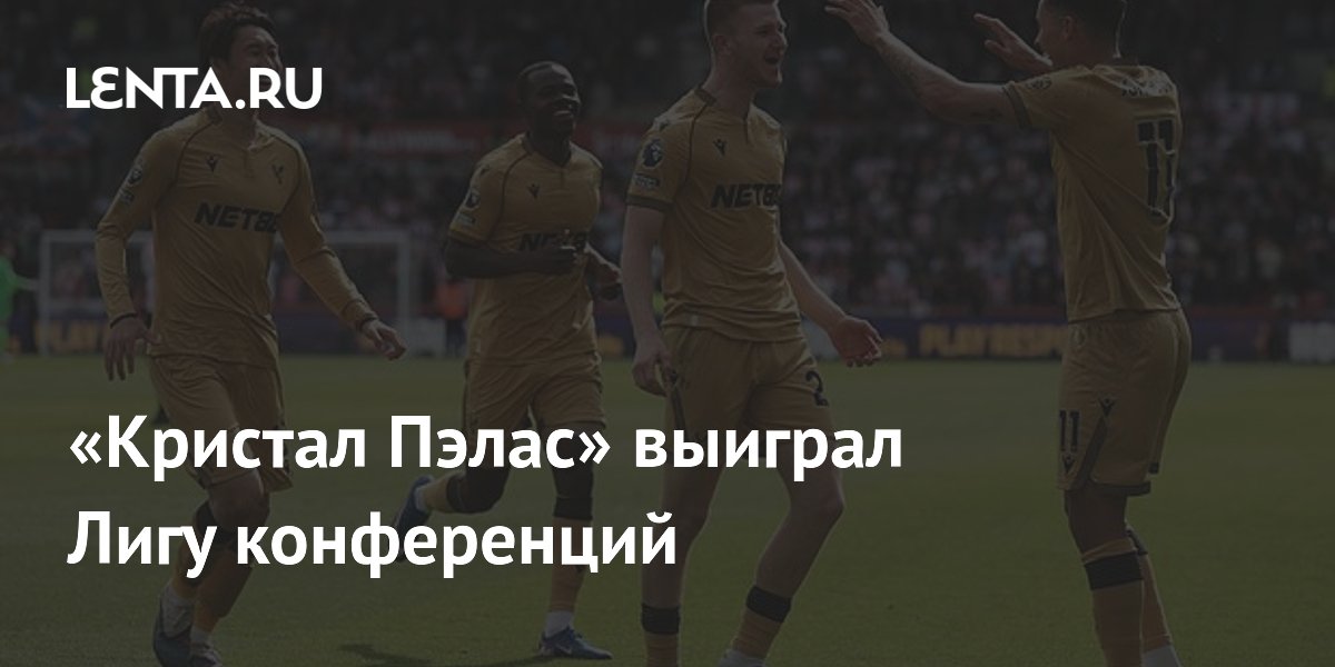 «Кристал Пэлас» впервые выиграл еврокубок, одолев «Райо Вальекано» в финале Лиги конференций