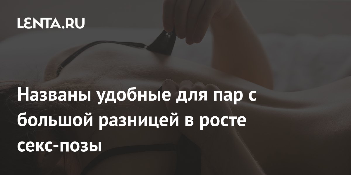 Названы удобные секс-позы для пар с большой разницей в росте