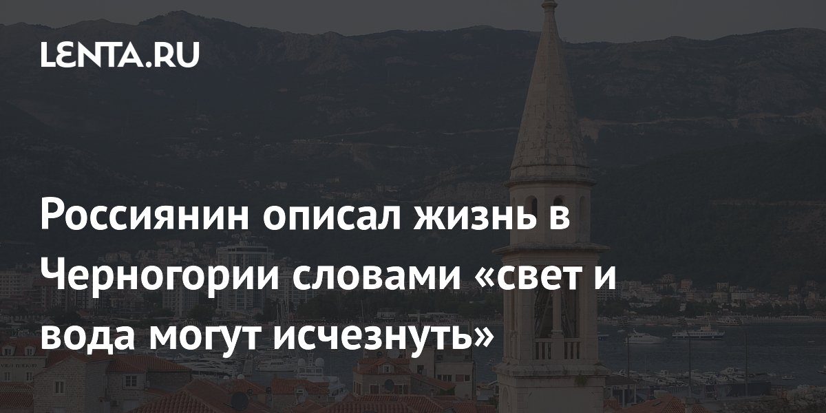 Россиянин рассказал о жизни в Черногории: проблемы со светом, водой и медициной