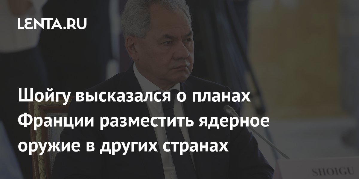 Шойгу предупредил о планах Франции разместить ядерное оружие в других странах