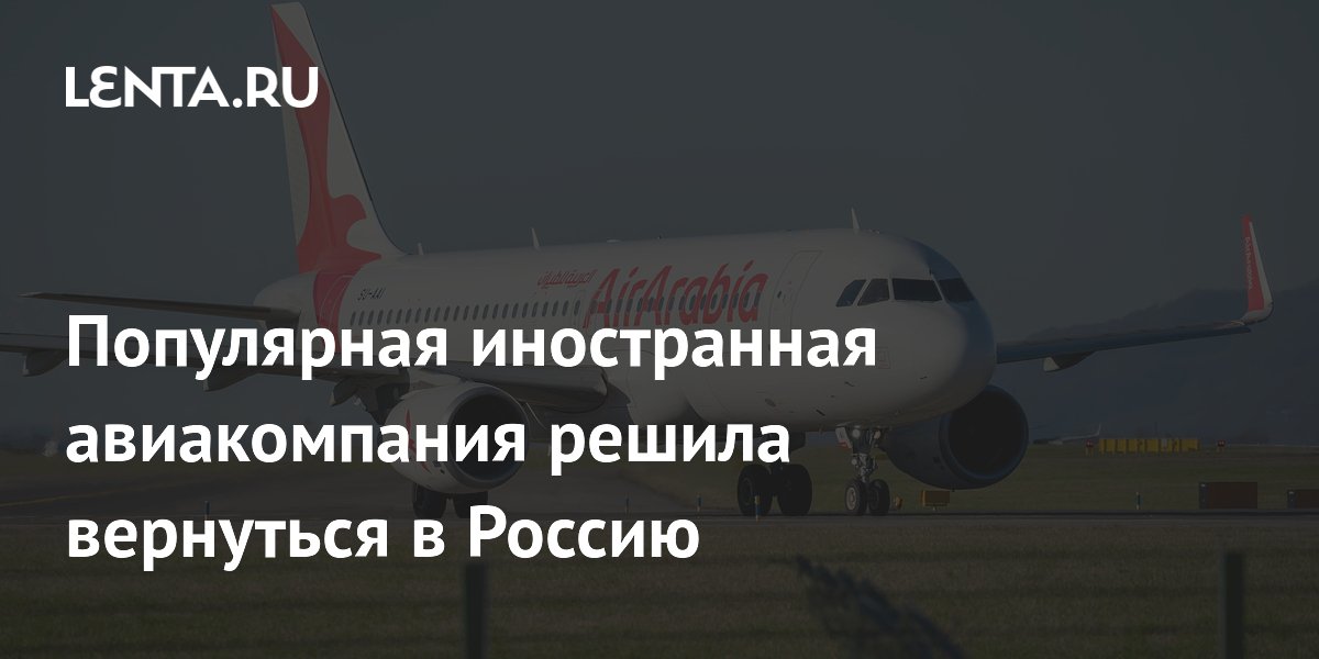 Air Arabia возвращается в Россию: с июня возобновляются рейсы из Шарджи в Москву