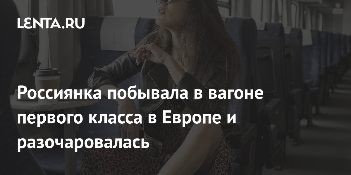 Россиянка разочаровалась первым классом в Европе: сломанные туалеты и долгий путь