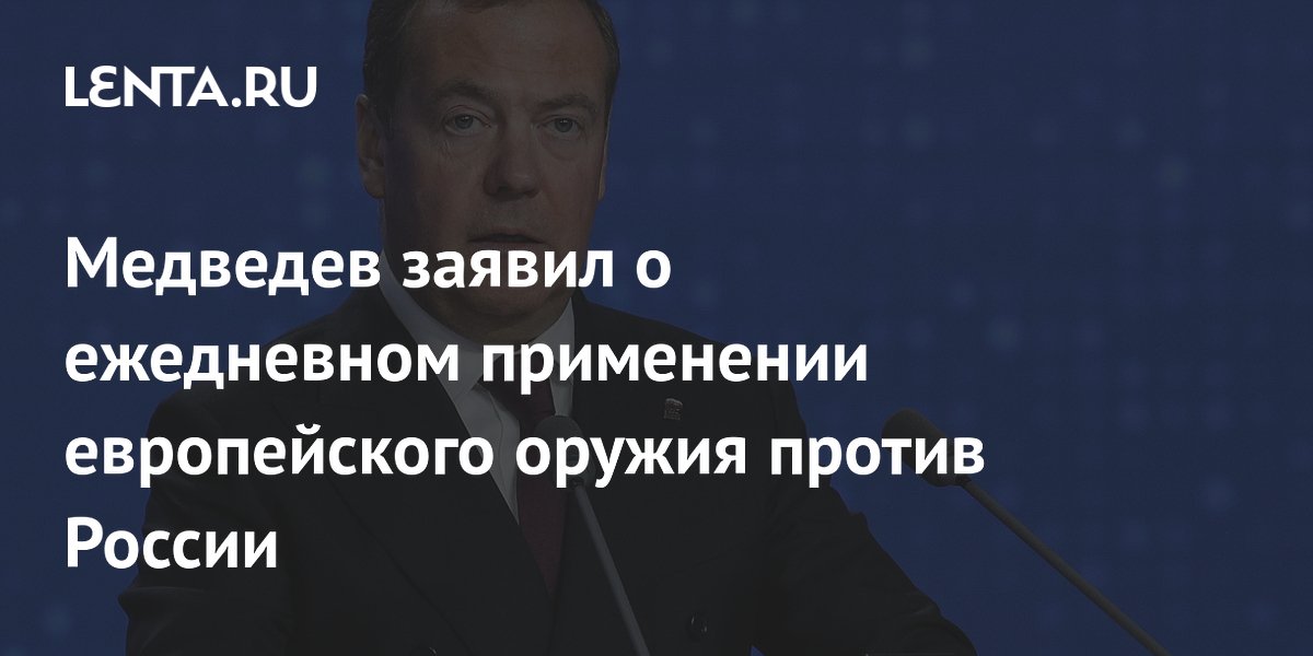 Медведев: европейское оружие ежедневно применяется в атаках на Россию Медведев: европейское оружие ежедневно применяется в атаках на Россию