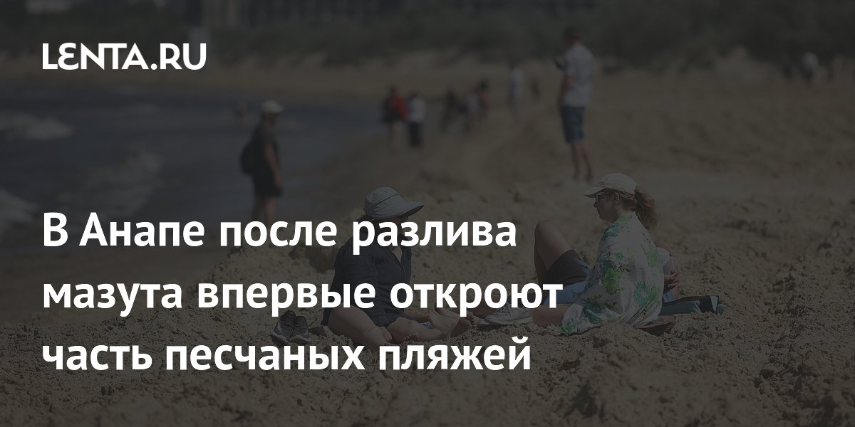 В Анапе с 1 июня откроют часть песчаных пляжей после разлива мазута