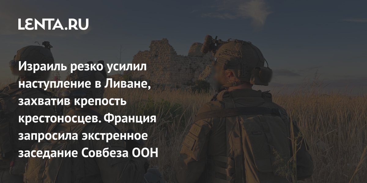 Израиль захватил крепость крестоносцев в Ливане, Франция созывает Совбез ООН