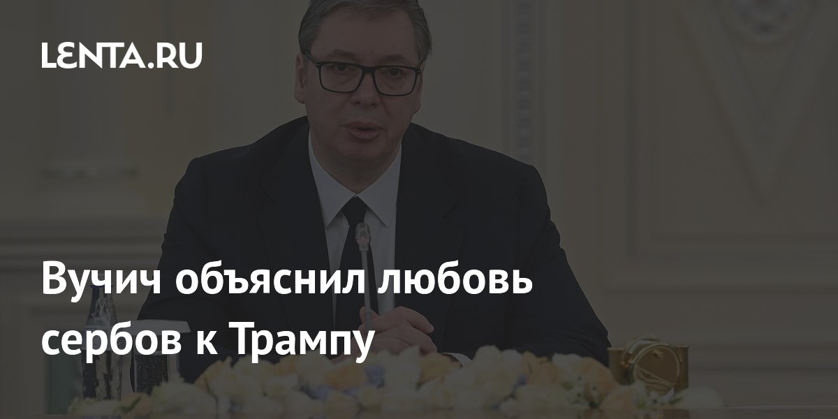 Вучич объяснил, почему сербы любят Трампа: консерватизм и мир