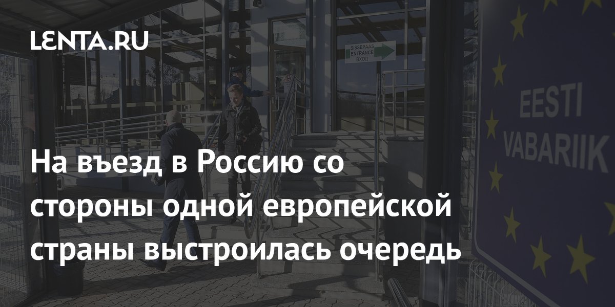 На въезд в Россию из Эстонии выстроилась очередь из десятков человек