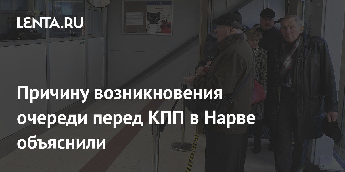 Очередь на въезд в РФ через Нарву объяснили работой эстонских госслужб Очередь на въезд в РФ через Нарву объяснили работой эстонских госслужб