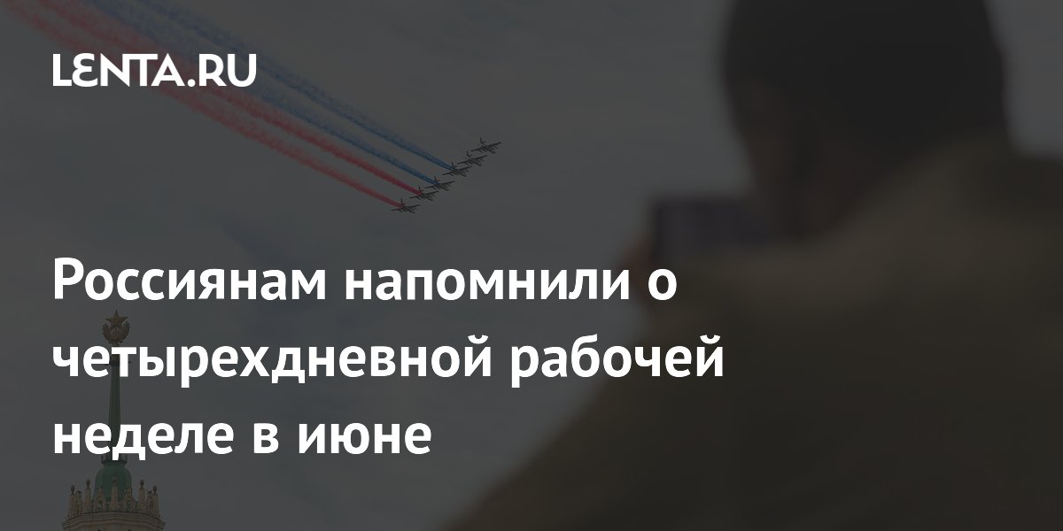 Четырехдневная рабочая неделя в июне: когда россияне отдыхают перед Днем России