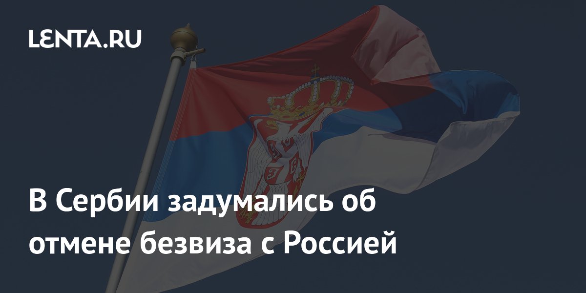 Сербия может отменить безвиз для россиян: что известно о решении