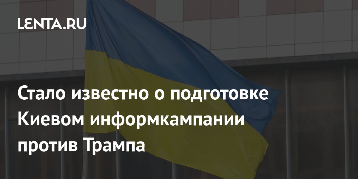 Киев готовит информационную кампанию против Трампа перед выборами в США Киев готовит информационную кампанию против Трампа перед выборами в США