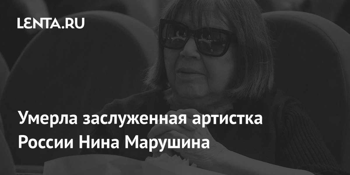 Умерла заслуженная артистка России Нина Марушина: 64 года в Театре Пушкина Умерла заслуженная артистка России Нина Марушина: 64 года в Театре Пушкина