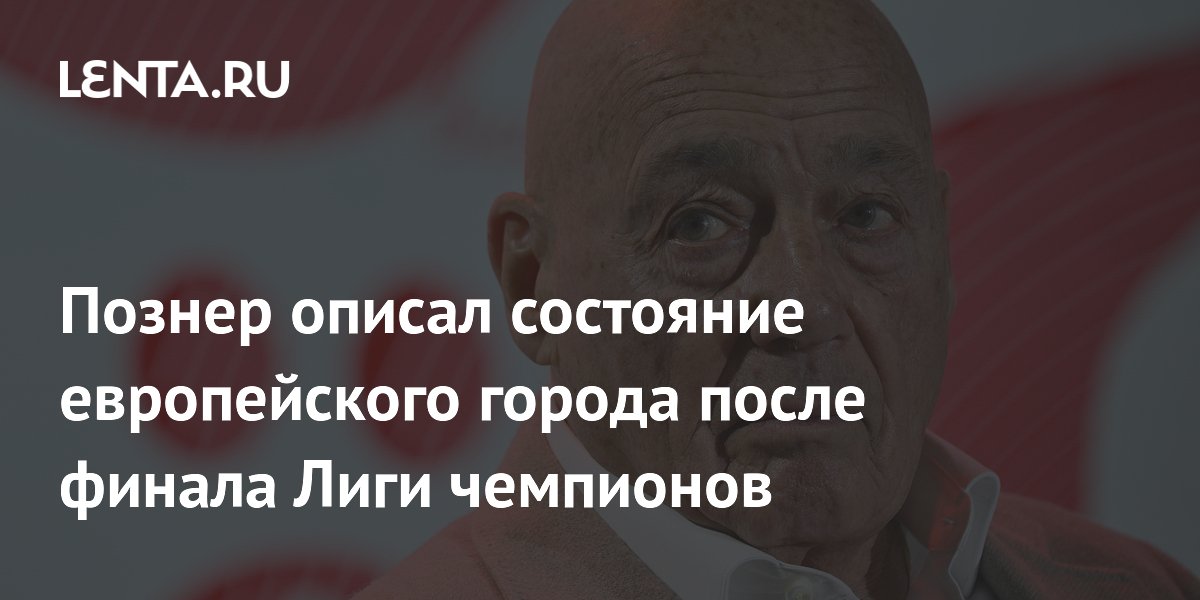 Познер: после финала Лиги чемпионов в Будапеште не было беспорядков Познер: после финала Лиги чемпионов в Будапеште не было беспорядков