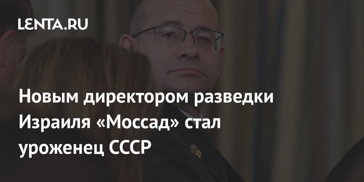 Уроженец СССР Роман Гофман назначен директором «Моссада»