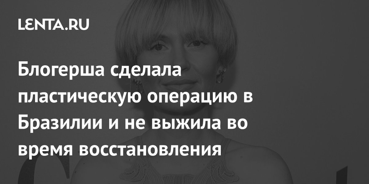Американская блогерша не пережила восстановление после пластики в Бразилии