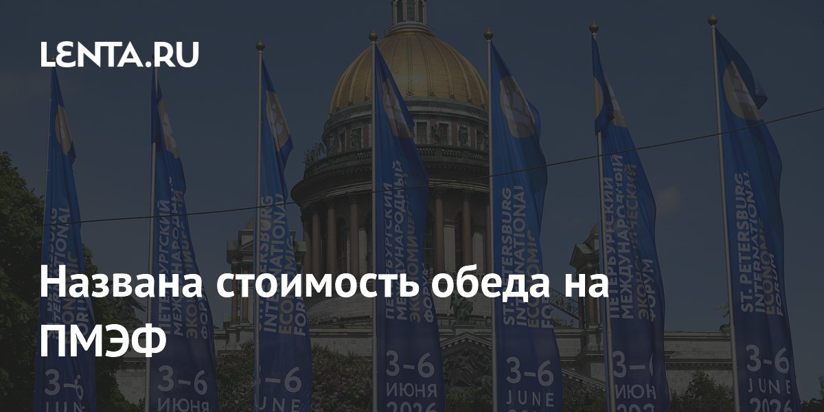 Обед на ПМЭФ-2026 подорожал до 7900 рублей: что входит в меню